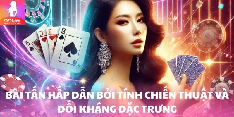Bài Tấn – Tựa Game Bài Cá Cược Được Nhiều Người Yêu Thích Bài tấn hấp dẫn bởi tính chiến thuật và đối kháng đặc trưng