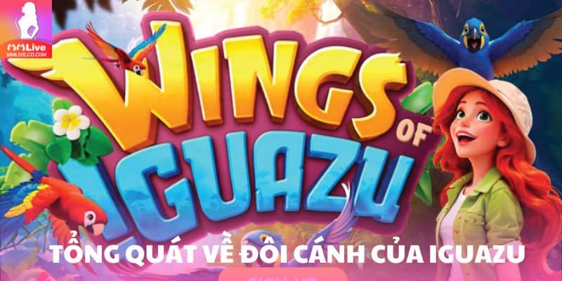 Đôi Cánh Của Iguazu – Tựa Game Đang Làm Mưa Làm Gió Hiện Nay Tổng quát về đôi cánh của Iguazu