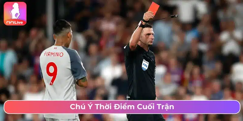 Hướng Dẫn Cách Chơi Kèo Thẻ Phạt Và Tips Cược Chuẩn Xác Chú ý khung thời gian cuối trận