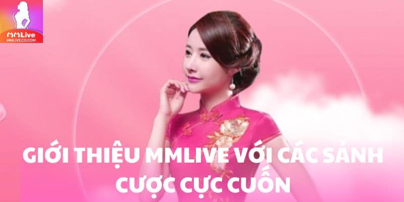 Giới Thiệu MMlive: Tụ Điểm Cá Cược Uy Tín Nhất Năm 2025 Giới thiệu MMlive với các sảnh cược cực cuốn