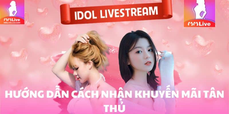 Khuyến Mãi Tân Thủ MMlive - Ưu Đãi Siêu Hot Cho Người Mới Hướng dẫn cách thực hiện