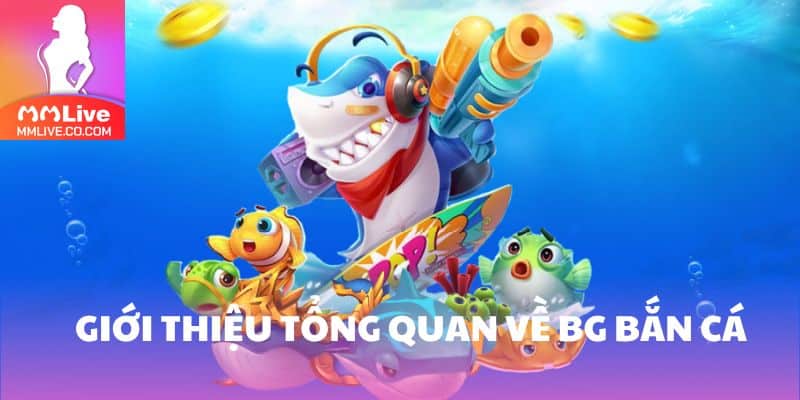 Khám Phá BG Bắn Cá – Sân Chơi Săn Thưởng Hấp Dẫn Cho Bạn Giới thiệu BG bắn cá