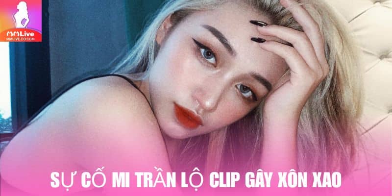 Mi Trần Lộ Clip: Sự Cố Gây Chấn Động Lớn Trong Sự Nghiệp Sự cố Mi Trần lộ clip khiến cô nàng đối mặt với nhiều áp lực từ dư luận