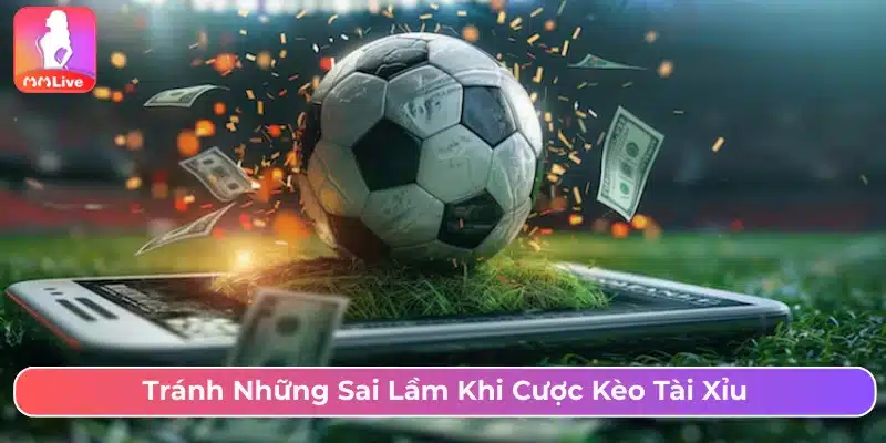Cách Chơi Kèo Tài Xỉu Bóng Đá Và Những Sai Lầm Cần Tránh Những sai lầm khi đặt cược kèo O/U