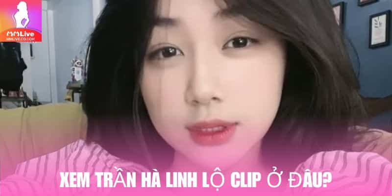 Xem Trần Hà Linh Lộ Clip Ở Đâu Có Chất Lượng Full HD? Truy cập vào MMlive để xem các video Trần Hà Linh lộ clip