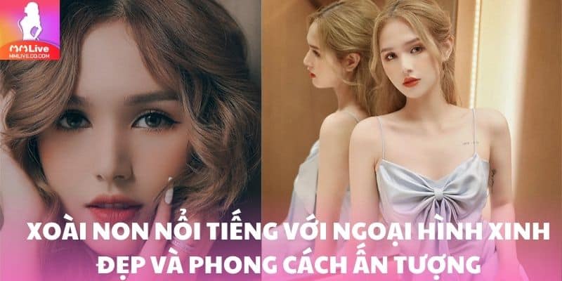 Xoài Non Lộ Clip – Hot Girl Tài Năng Và Cuộc Sống Gây Sốt Xoài Non nổi tiếng với ngoại hình xinh đẹp và phong cách thời trang ấn tượng