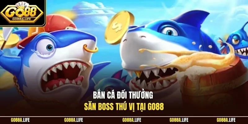 Bắn cá đổi thưởng săn boss thú vị tại Go88